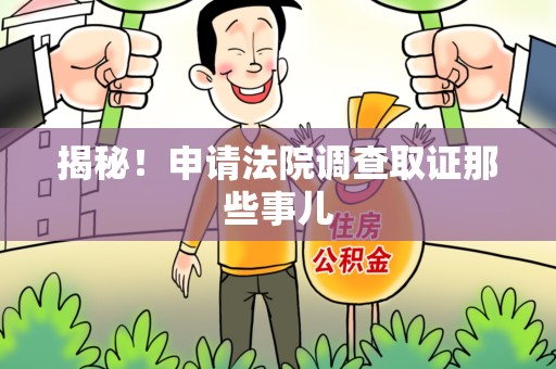 信丰揭秘！申请法院调查取证那些事儿