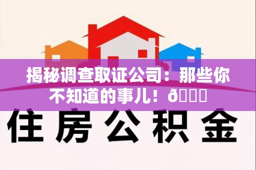 信丰揭秘调查取证公司：那些你不知道的事儿！😎