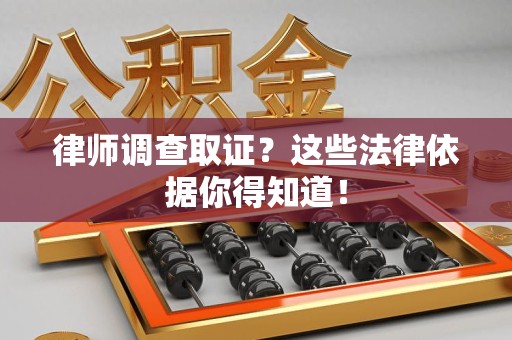 信丰律师调查取证？这些法律依据你得知道！