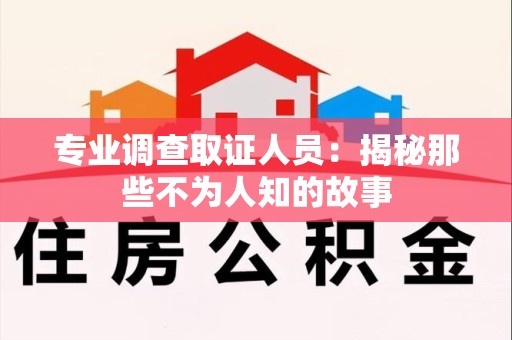 信丰专业调查取证人员：揭秘那些不为人知的故事