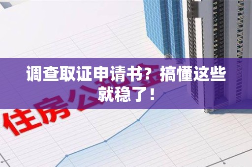 信丰调查取证申请书？搞懂这些就稳了！