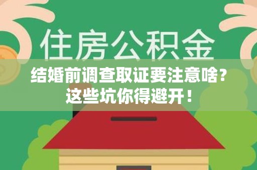 信丰结婚前调查取证要注意啥？这些坑你得避开！
