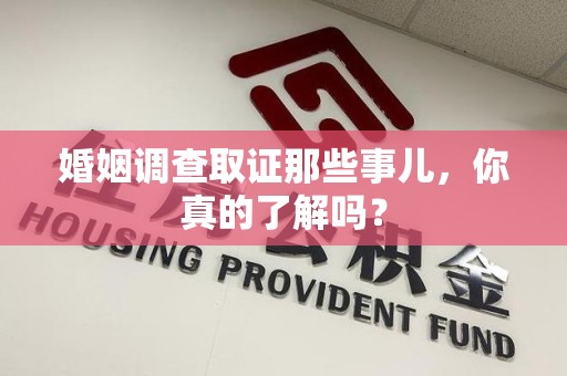 信丰婚姻调查取证那些事儿，你真的了解吗？