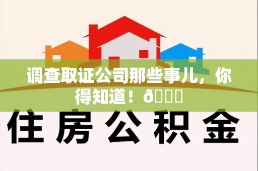 信丰调查取证公司那些事儿，你得知道！😎