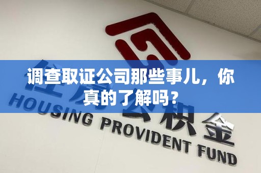 信丰调查取证公司那些事儿，你真的了解吗？
