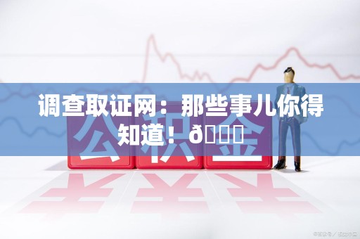 信丰调查取证网：那些事儿你得知道！😎