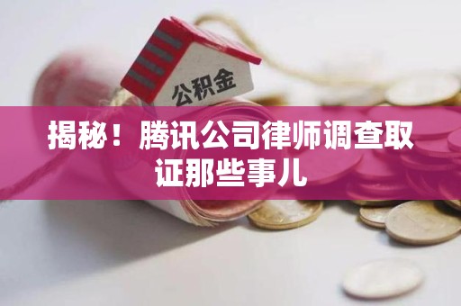 信丰揭秘!腾讯公司律师调查取证那些事儿 信丰揭秘!腾讯公司律师调查取证那些事儿