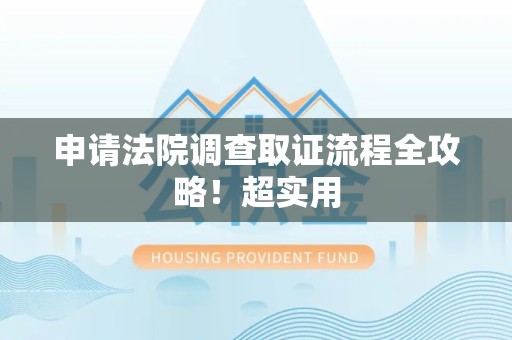信丰申请法院调查取证流程全攻略！超实用