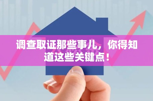 信丰调查取证那些事儿，你得知道这些关键点！