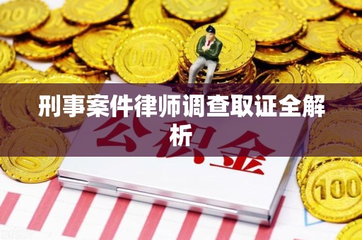 信丰刑事案件律师调查取证全解析