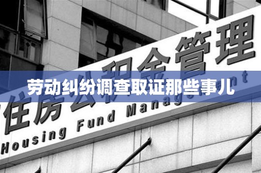 信丰劳动纠纷调查取证那些事儿