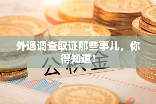 信丰外遇调查取证那些事儿，你得知道！