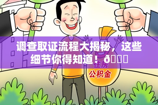 信丰调查取证流程大揭秘，这些细节你得知道！😎