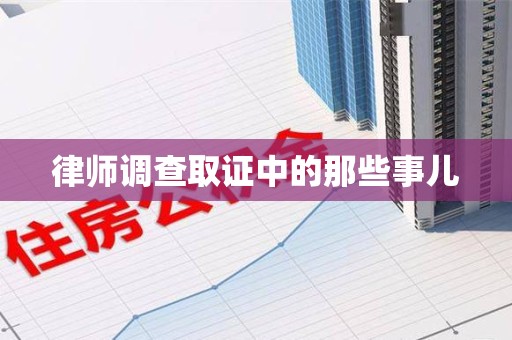 信丰律师调查取证中的那些事儿
