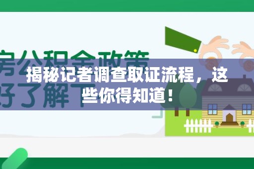 信丰揭秘记者调查取证流程，这些你得知道！
