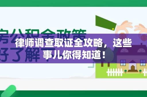 信丰律师调查取证全攻略，这些事儿你得知道！