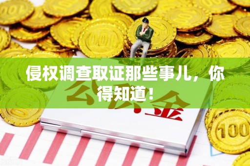 信丰侵权调查取证那些事儿，你得知道！