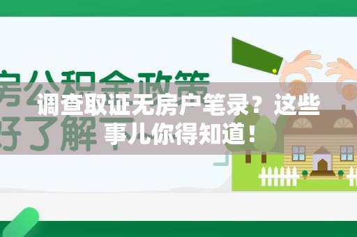 信丰调查取证无房户笔录？这些事儿你得知道！