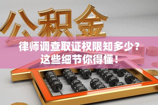 信丰律师调查取证权限知多少？这些细节你得懂！