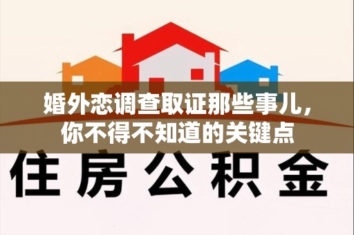 信丰婚外恋调查取证那些事儿，你不得不知道的关键点