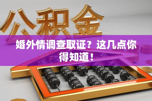信丰婚外情调查取证？这几点你得知道！