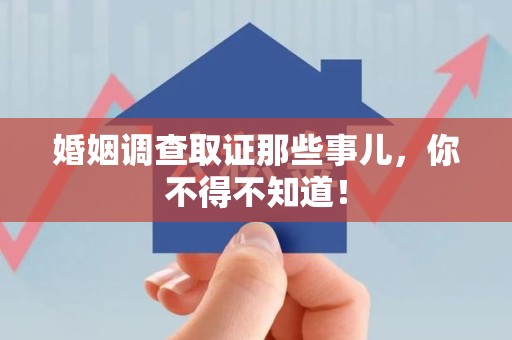 信丰婚姻调查取证那些事儿，你不得不知道！