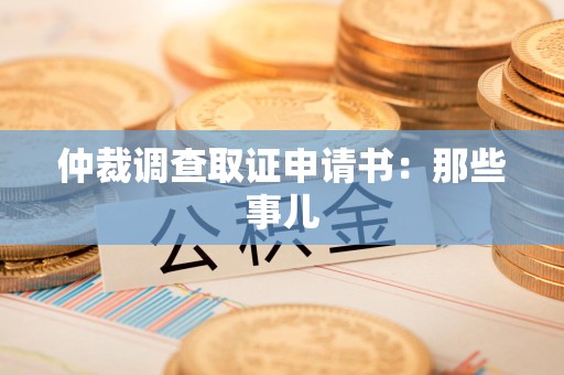 信丰仲裁调查取证申请书：那些事儿