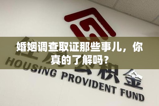 信丰婚姻调查取证那些事儿，你真的了解吗？