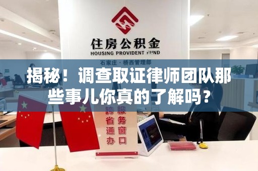 信丰揭秘！调查取证律师团队那些事儿你真的了解吗？