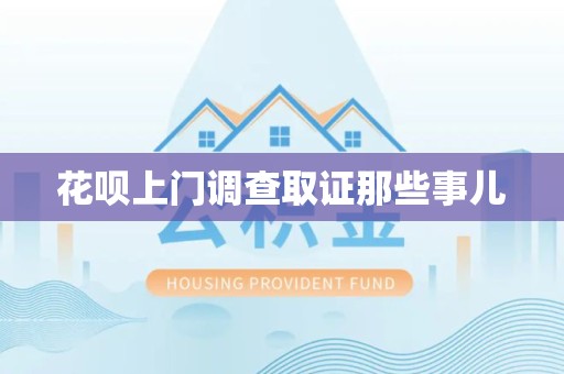 信丰花呗上门调查取证那些事儿