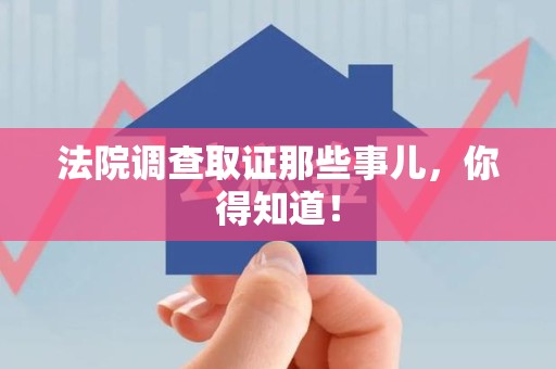 信丰法院调查取证那些事儿，你得知道！