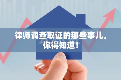 信丰律师调查取证的那些事儿，你得知道！
