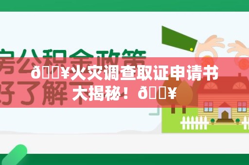 信丰🔥火灾调查取证申请书大揭秘！🔥