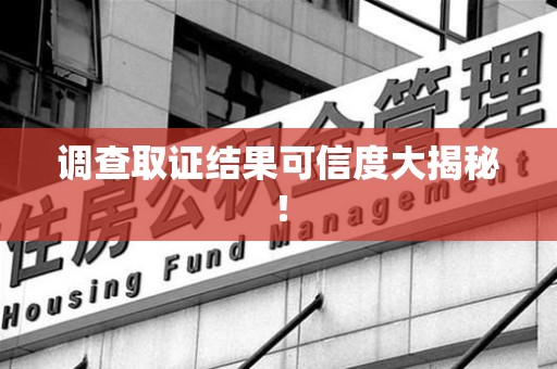 信丰调查取证结果可信度大揭秘！