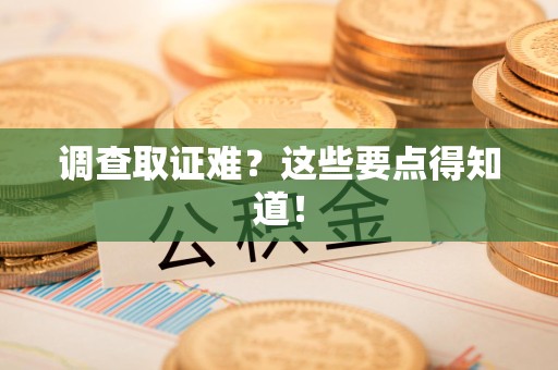 信丰调查取证难？这些要点得知道！