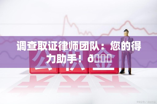 信丰调查取证律师团队：您的得力助手！😎