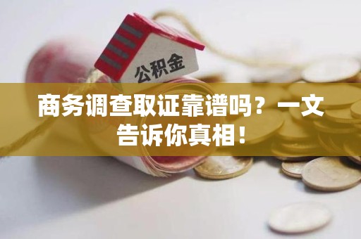 信丰商务调查取证靠谱吗？一文告诉你真相！